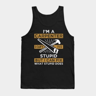 Im a Carpenter I Cant Fix Stupid Funny Carpentry Saying Tank Top